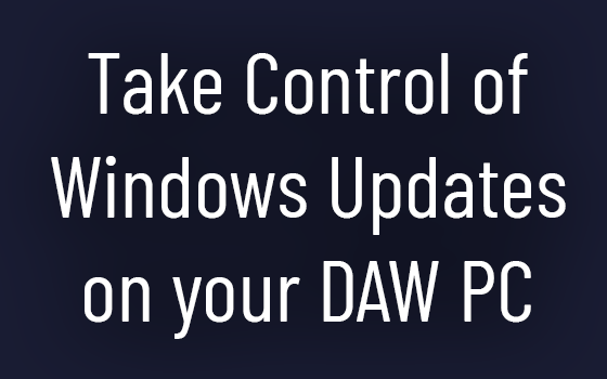 Take Control of Windows Updates on your Windows 11 DAW PC