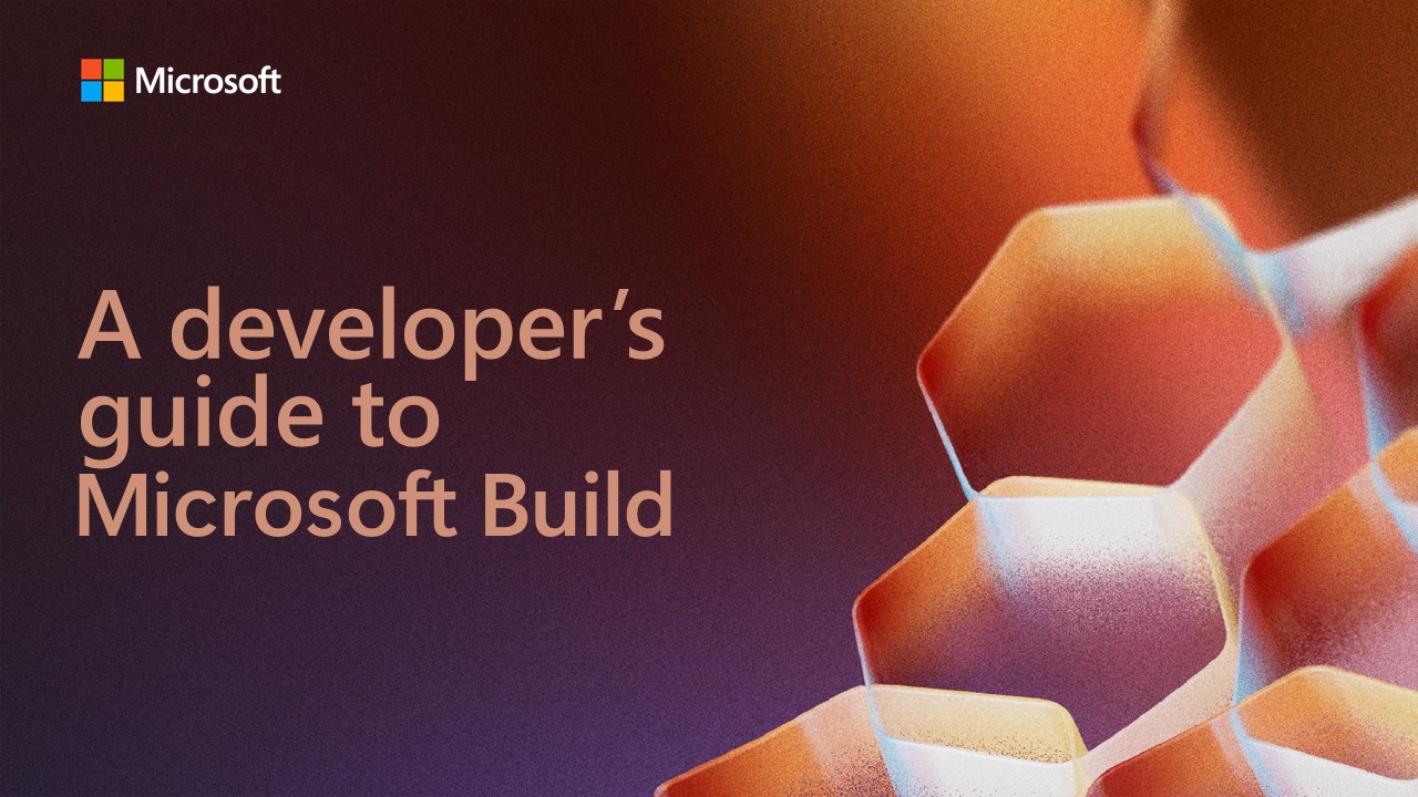 A Developer’s Guide to Build 2025